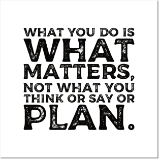 What you do is what matters, not what you think or say or plan, Inspirational words. Posters and Art